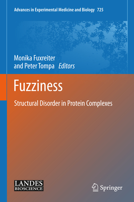 Fuzziness: Structural Disorder in Protein Complexes - Fuxreiter, Monika (Editor), and Tompa, Peter (Editor)