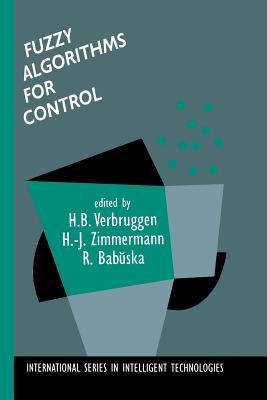 Fuzzy Algorithms for Control - Verbruggen, H B (Editor), and Zimmermann, Hans-Jrgen (Editor), and Babuska, Robert (Editor)