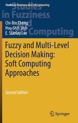 Fuzzy and Multi-Level Decision Making: Soft Computing Approaches - Cheng, Chi-Bin, and Shih, Hsu-Shih, and Lee, E. Stanley