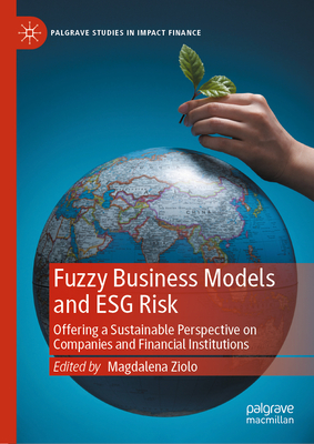 Fuzzy Business Models and Esg Risk: Offering a Sustainable Perspective on Companies and Financial Institutions - Ziolo, Magdalena (Editor)