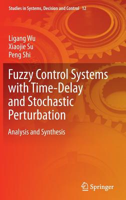 Fuzzy Control Systems with Time-Delay and Stochastic Perturbation: Analysis and Synthesis - Wu, Ligang, and Su, Xiaojie, and Shi, Peng