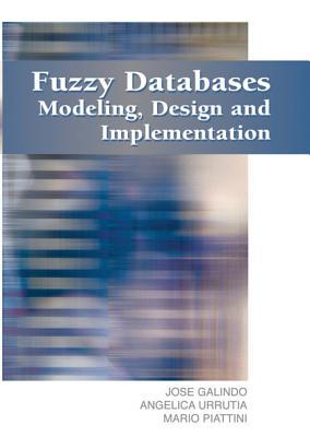 Fuzzy Databases: Modeling, Design, and Implementation - Galindo, Jose