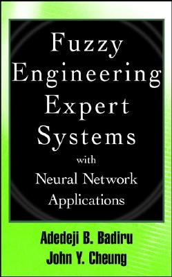 Fuzzy Engineering Expert Systems with Neural Network Applications - Badiru, Adedeji Bodunde, and Cheung, John