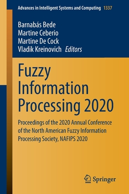 Fuzzy Information Processing 2020: Proceedings of the 2020 Annual Conference of the North American Fuzzy Information Processing Society, NAFIPS 2020 - Bede, Barnabs (Editor), and Ceberio, Martine (Editor), and De Cock, Martine (Editor)