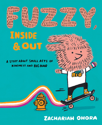 Fuzzy, Inside and Out: A Story about Small Acts of Kindness and Big Hair - Ohora, Zachariah