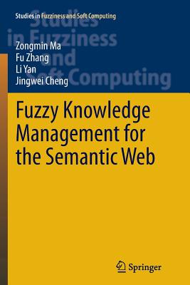 Fuzzy Knowledge Management for the Semantic Web - Ma, Zongmin, PH.D., and Zhang, Fu, and Yan, Li