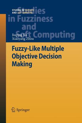 Fuzzy-Like Multiple Objective Decision Making - Xu, Jiuping, and Zhou, Xiaoyang