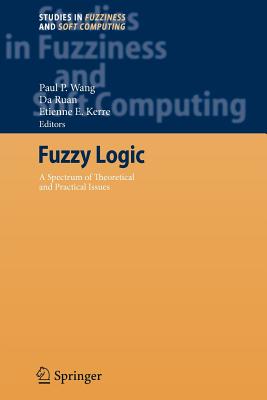 Fuzzy Logic: A Spectrum of Theoretical & Practical Issues - Wang, Paul P. (Editor), and Ruan, Da (Editor), and Kerre, Etienne E. (Editor)