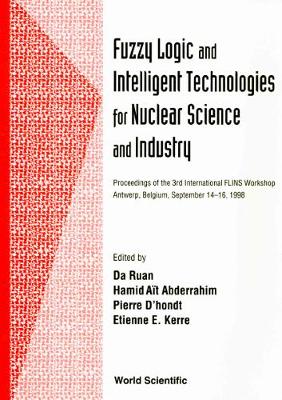 Fuzzy Logic and Intelligent Technologies for Nuclear Science and Industry - Proceedings of the 3rd International Flins Workshop - Ruan, Da (Editor), and Kerre, Etienne E (Editor), and D'Hondt, Pierre (Editor)