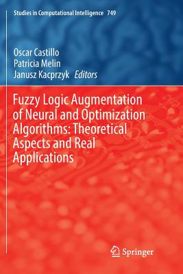 Fuzzy Logic Augmentation of Neural and Optimization Algorithms: Theoretical Aspects and Real Applications - Castillo, Oscar (Editor), and Melin, Patricia (Editor), and Kacprzyk, Janusz (Editor)