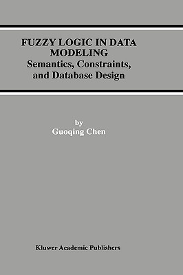 Fuzzy Logic in Data Modeling: Semantics, Constraints, and Database Design - Guoqing Chen