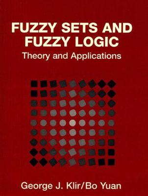 Fuzzy Sets and Fuzzy Logic: Theory and Applications - Klir, George, and Yuan, Bo