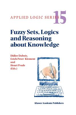 Fuzzy Sets, Logics and Reasoning about Knowledge - Dubois, Didier (Editor), and Prade, Henri (Editor), and Klement, Erich Peter (Editor)