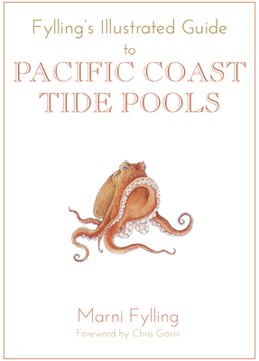 Fylling's Illustrated Guide to Pacific Coast Tide Pools - Fylling, Marni, and Giorni, Chris (Foreword by)
