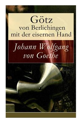 Götz von Berlichingen mit der eisernen Hand: Ein Schauspiel in fünf Aufzügen - Von Goethe, Johann Wolfgang