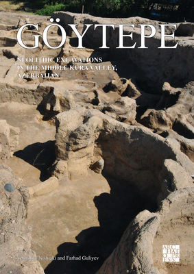 Gytepe: Neolithic Excavations in the Middle Kura Valley, Azerbaijan - Nishiaki, Yoshihiro, and Guliyev, Farhad