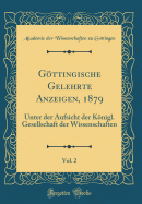 Gttingische Gelehrte Anzeigen, 1879, Vol. 2: Unter Der Aufsicht Der Knigl. Gesellschaft Der Wissenschaften (Classic Reprint)