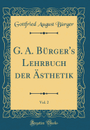 G. A. B?rger's Lehrbuch Der ?sthetik, Vol. 2 (Classic Reprint)