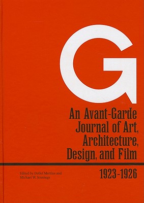 G: An Avant-Garde Journal of Art, Architecture, Design, and Film, 1923-1926 - Mertins, Detlef (Editor), and Jennings, Michael W (Editor)