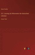 G.E. Lessing als Reformator der deutschen Literatur: Erster Theil