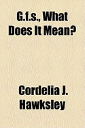 G.F.S., What Does It Mean?