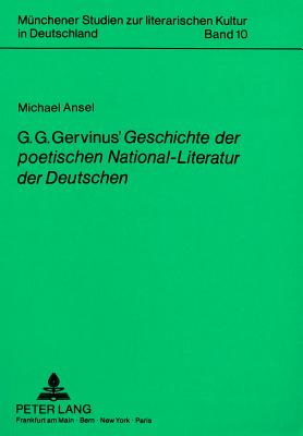 G.G. Gervinus' Geschichte Der Poetischen National-Literatur Der Deutschen?: Nationbildung Auf Literaturgeschichtlicher Grundlage - Ansel, Michael