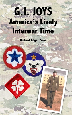 G.I. Joys: America's Lively Interwar Time - Zwez, Richard Edgar