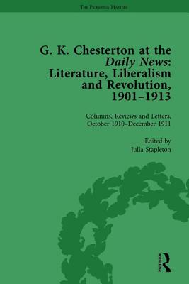 G K Chesterton at the Daily News, Part II, vol 7: Literature, Liberalism and Revolution, 1901-1913 - Stapleton, Julia