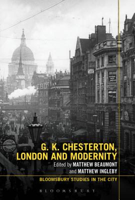 G.K. Chesterton, London and Modernity - Phillips, Lawrence (Editor), and Ingleby, Matthew (Editor), and Beaumont, Matthew (Editor)