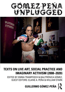 G?mez-Pea Unplugged: Texts on Live Art, Social Practice and Imaginary Activism (2008-2020)