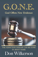 G.O.N.E. God Offers New Evidence: The Addiction Disease Can Be Gone, in Jesus' Name!