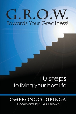G.R.O.W. Towards Your Greatness! 10 Steps To Living Your Best Life - Dibinga, Omekongo