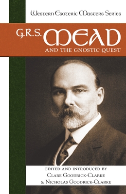 G. R. S. Mead and the Gnostic Quest - Goodrick-Clarke, Clare (Editor), and Goodrick-Clarke, Nicholas (Editor)