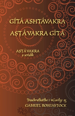 G?t Ashtvakra - A&#7779;&#7789;vakra G+t: Eagrn dtheangach i Sanscrait agus i nGaeilge - Ashtavakra, and Rosenstock, Gabriel (Translated by), and Richards, John