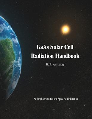 GaAs Solar Cell Radiation Handbook - Anspaugh, B E, and Administration, National Aeronautics and