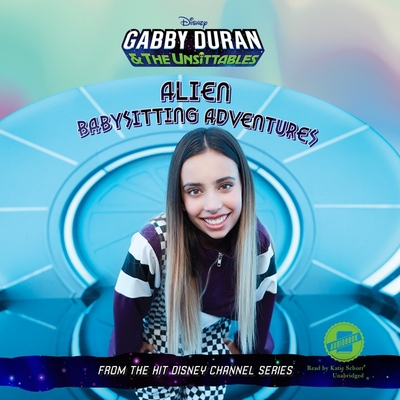 Gabby Duran & the Unsittables Lib/E: Alien Babysitting Adventures - Group, Disney Book, and Davis, Carin, and Schorr, Katie (Read by)
