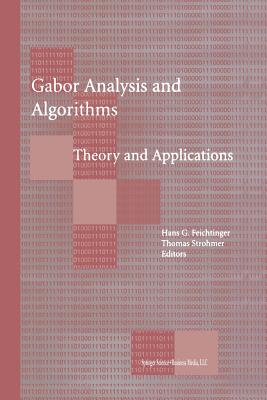 Gabor Analysis and Algorithms: Theory and Applications - Feichtinger, Hans G (Editor), and Strohmer, Thomas (Editor)