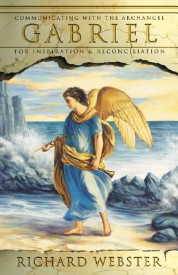 Gabriel: Communicating with the Archangel for Inspiration & Reconciliation - Webster, Richard