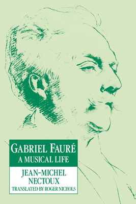 Gabriel Faur: A Musical Life - Nectoux, Jean-Michel, and Nichols, Roger (Translated by)