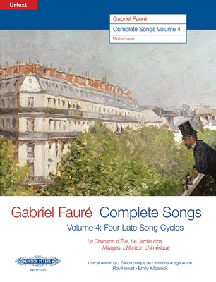 Gabriel Faur--Complete Songs: Four Late Song Cycles: La Chanson d've, Le Jardin Clos, Mirages, l'Horizon Chimrique (Edition for Medium Voice) - Faur, Gabriel (Composer), and Howat, Roy (Composer), and Kilpatrick, Emily (Composer)