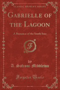 Gabrielle of the Lagoon: A Romance of the South Seas (Classic Reprint)