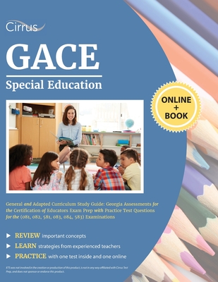 GACE Special Education General and Adapted Curriculum Study Guide: Georgia Assessments for the Certification of Educators Exam Prep with Practice Test Questions for the (081, 082, 581, 083, 084, 583) Examinations - Cirrus