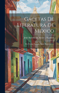 Gacetas de Literatura de Mexico: Por D. Jose Antonio Alzate Ramirez......