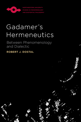 Gadamer's Hermeneutics: Between Phenomenology and Dialectic - Dostal, Robert J