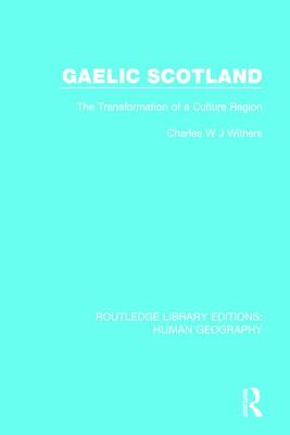 Gaelic Scotland: The Transformation of a Culture Region - Withers, Charles W J