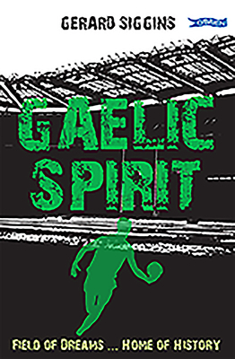 Gaelic Spirit: Field of Dreams ... Home of History - Siggins, Gerard