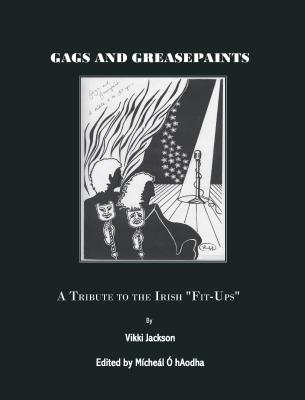 Gags and Greasepaint: A Tribute to the Irish Fit-Ups - Jackson, Vikki (Editor)