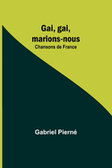 Gai, gai, marions-nous: Chansons de France