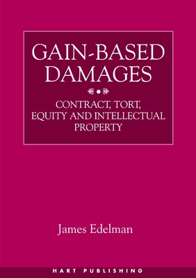 Gain-Based Damages: Contract, Tort, Equity and Intellectual Property - Edelman, James