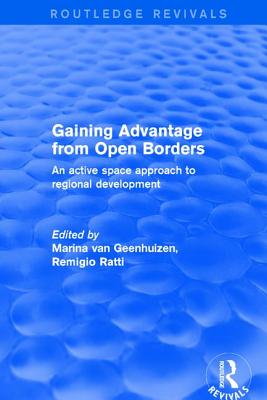 Gaining Advantage from Open Borders: An Active Space Approach to Regional Development - Ratti, Remigio, and Geenhuizen, Marina Van (Editor)